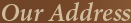 Our Address